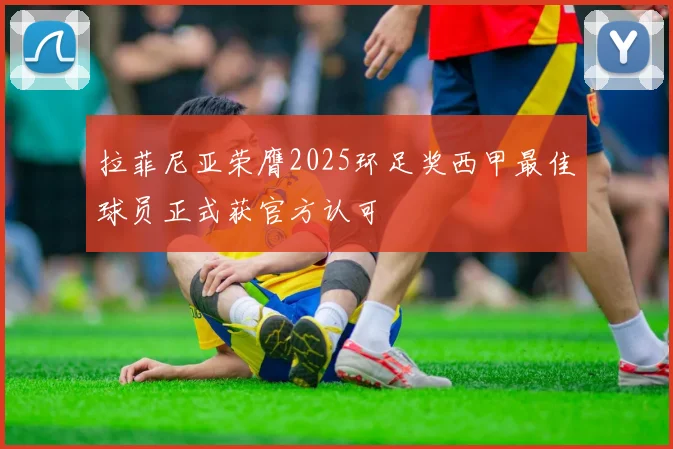 拉菲尼亚荣膺2025环足奖西甲最佳球员正式获官方认可