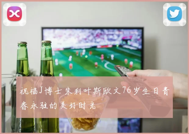 祝福J博士朱利叶斯欧文76岁生日青春永驻的美好时光